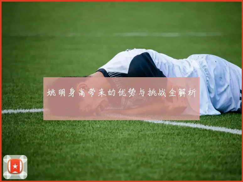姚明身高带来的优势与挑战全解析
