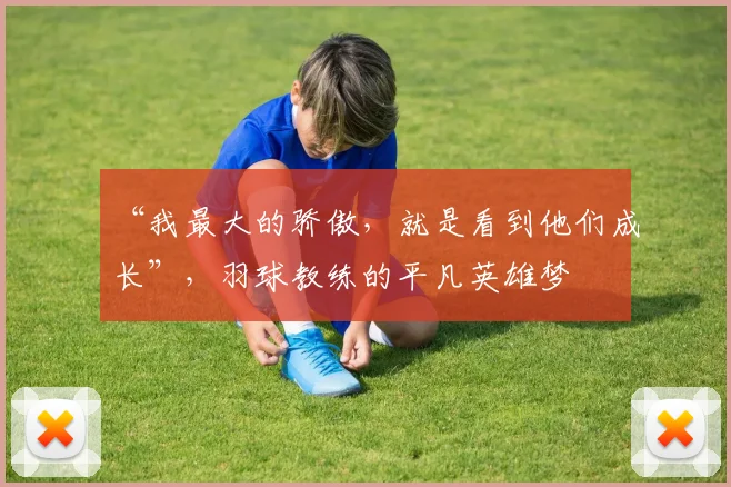 “我最大的骄傲，就是看到他们成长”，羽球教练的平凡英雄梦