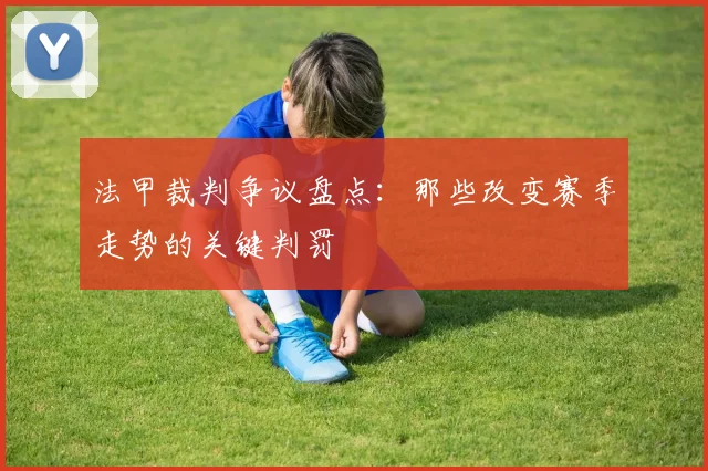 法甲裁判争议盘点：那些改变赛季走势的关键判罚